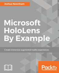 Title: Microsoft HoloLens By Example: Get to grips with HoloLens development as you create mixed reality apps from scratch, Author: Joshua Newnham