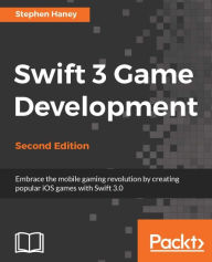 Title: Swift 3 Game Development - Second Edition: Embrace the mobile gaming revolution by creating popular iOS games with Swift 3.0, Author: Stephen Haney