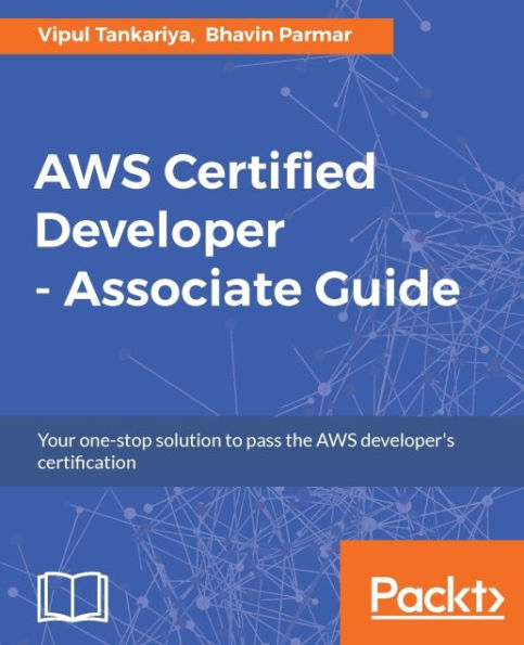 AWS Certified Developer - Associate Guide: An effective guide to becoming an AWS Certified Developer