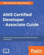 AWS Certified Developer - Associate Guide: An effective guide to becoming an AWS Certified Developer