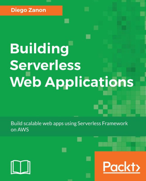 Building Serverless Web Applications: Build scalable, efficient, and highly available web apps using AWS