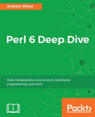 Title: Perl 6 Deep Dive: Learn Perl 6 effortlessly to solve everyday problems, Author: Andrew Shitov