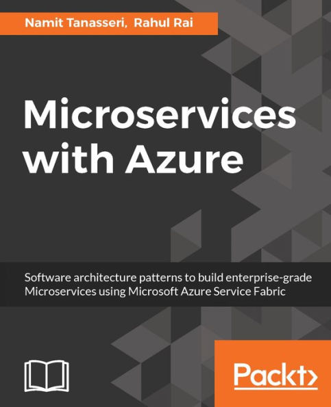 Microservices with Azure: Architect enterprise-grade, Microservice-based solutions using Microsoft Azure Service Fabric.