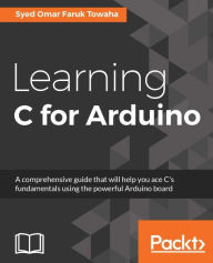 Title: Learning C for Arduino: Ultimate guide for programming Arduino with C, Author: Syed Omar Faruk Towaha