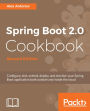 Spring Boot 2.0 Cookbook - Second Edition: Configure, test, extend, deploy, and monitor your Spring Boot application both outside and inside the cloud