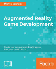 Title: Augmented Reality Game Development: Create your own augmented reality games from scratch with Unity 5, Author: Micheal Lanham