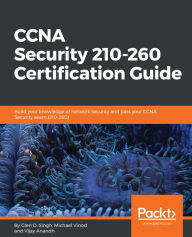 Title: CCNA Security 210-260 Certification Guide: Build your knowledge of network security and pass your CCNA Security exam (210-260), Author: Glen D. Singh