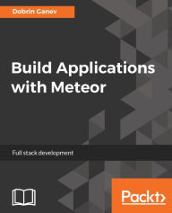 Title: Build Applications with Meteor: Build a variety of cross-platform applications with the world's most complete full-stack JavaScript framework- Meteor, Author: Dobrin Ganev