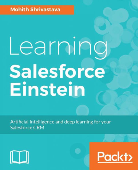 Learning Salesforce Einstein: Incorporate the power of Einstein in your Salesforce application