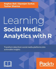 Title: Learning Social Media Analytics with R: Tap into the realm of social media and unleash the power of analytics for data-driven insights using R, Author: Raghav Bali