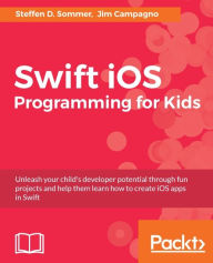 Title: Swift iOS Programming for Kids: Unleash your child's developer potential through fun projects and help them learn how to create iOS apps in Swift, Author: Steffen D. Sommer