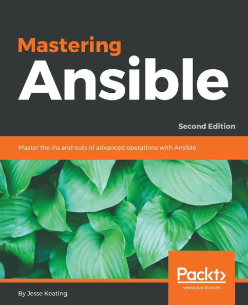 Mastering Ansible - Second Edition: Master the ins and outs of advanced operations with