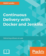 Title: Continuous Delivery with Docker and Jenkins: Unleash the combination of Docker and Jenkins in order to enhance the DevOps workflow, Author: Rafal Leszko