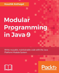 Title: Modular Programming in Java 9: Kick-start your modular programming journey and gear up for the future of Java development, Author: Koushik Kothagal