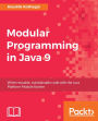 Modular Programming in Java 9: Kick-start your modular programming journey and gear up for the future of Java development