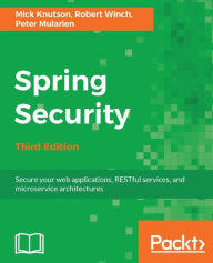 Title: Spring Security - Third Edition: Learn how to secure your Java applications from hackers using Spring Security 4.2, Author: Mick Knutson