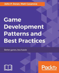 Title: Game Development Patterns and Best Practices: Utilize proven solutions to solve common problems in game development, Author: John P. Doran