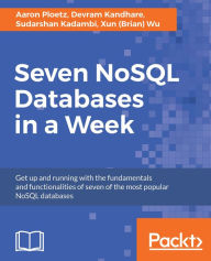 Title: Seven NoSQL Databases in a Week: Get up and running with the fundamentals and functionalities of seven of the most popular NoSQL databases, Author: Aaron Ploetz