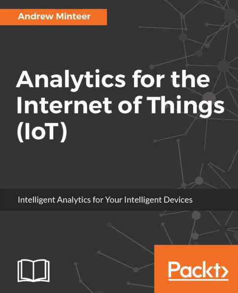 Analytics for the Internet of Things (IoT): Break through the hype and learn how to extract actionable intelligence from the flood of IoT data