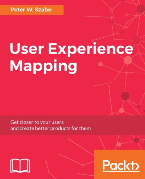 User Experience Mapping: Understand your users, gain strategic insights, and make your product development more efficient with user experience mapping