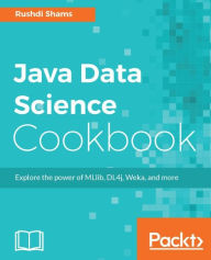 Title: Java Data Science Cookbook: Recipes to help you overcome your data science hurdles using Java, Author: Rushdi Shams