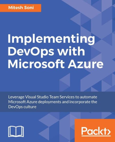 Implementing DevOps with Microsoft Azure: Accelerate and Automate Build, Deploy, and Management of applications to achieve High Availability.