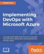 Implementing DevOps with Microsoft Azure: Accelerate and Automate Build, Deploy, and Management of applications to achieve High Availability.