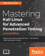 Mastering Kali Linux for Advanced Penetration Testing - Second Edition: A practical guide to testing your network's security with Kali Linux, the preferred choice of penetration testers and hackers.