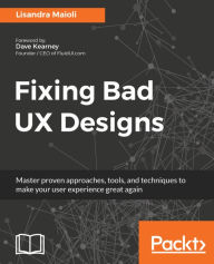 Title: Fixing Bad UX Designs: Master proven approaches, tools, and techniques to make your user experience great again, Author: Lisandra Maioli