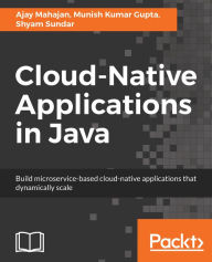 Title: Cloud-Native Applications in Java: Build microservice-based cloud-native applications that dynamically scale, Author: Ajay Mahajan