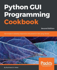 Title: Python GUI Programming Cookbook - Second Edition: Master over 80 object-oriented recipes to create amazing GUIs in Python and revolutionize your applications today, Author: Burkhard A. Meier