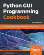 Python GUI Programming Cookbook - Second Edition: Master over 80 object-oriented recipes to create amazing GUIs in Python and revolutionize your applications today