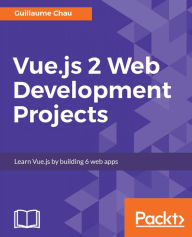 Title: Vue.js 2 Web Development Projects: A project-based, practical guide to get hands-on into Vue.js 2.5 development by building beautiful, functional and performant web applications, Author: Guillaume Chau