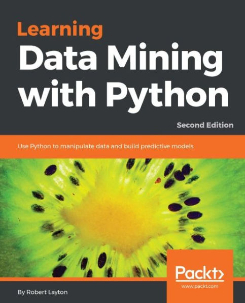 Learning Data Mining with Python - Second Edition: Harness the power of Python to develop data mining applications, analyze data, delve into machine learning, explore object detection using Deep Neural Networks, and create insightful predictive models.