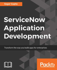 Title: ServiceNow Application Development: Develop and extend efficient cloud-native applications with ServiceNow, Author: Sagar Gupta