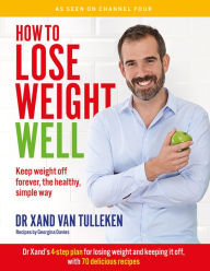 Title: How to Lose Weight Well: Keep Weight off Forever, the Healthy, Simple Way, Author: Xand van Tulleken