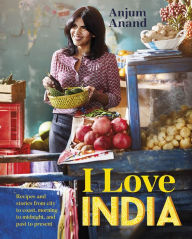 Title: I Love India: Recipes and Stories From Morning to Midnight, City to Coast, and Past to Present, Author: Anjum Anand