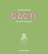 Title: The Little Book of Cacti and Other Succulents, Author: Emma Sibley