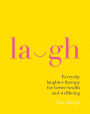 Laugh: Everyday Laughter Healing for Greater Happiness and Wellbeing