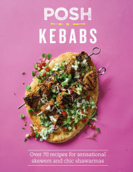 Title: Posh Kebabs: Over 70 Recipes for Sensational Skewers and Chic Shawarmas, Author: Rosie Reynolds