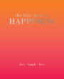 The Little Book of Happiness: Live. Laugh. Love