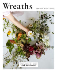 Title: Wreaths: Fresh, Foraged and Dried Floral Arrangements, Author: Terri Chandler