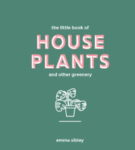 Title: Little Book of House Plants and Other Greenery, Author: Emma Sibley
