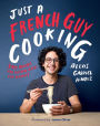 Just a French Guy Cooking: Easy Recipes and Kitchen Hacks for Rookies