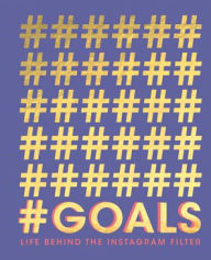 Title: #goals: Life Behind the Instagram Filter, Author: Quadrille