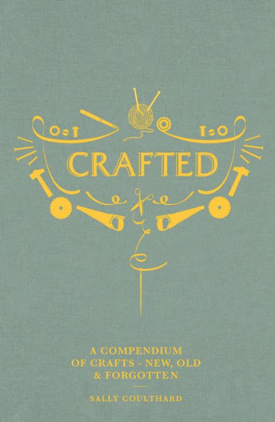 Crafted: A compendium of crafts: new, old and forgotten