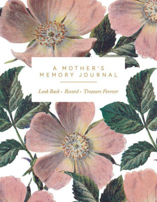 A Mother's Memory Journal: Look Back. Record. Treasure Forever.
