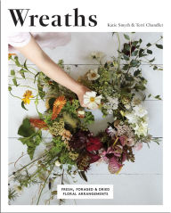 Title: Wreaths: Fresh, Foraged & Dried Floral Arrangements, Author: Terri Chandler