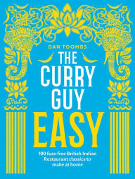 Title: The Curry Guy Easy: 100 Fuss-Free British Indian Restaurant Classics to Make at Home, Author: Dan Toombs