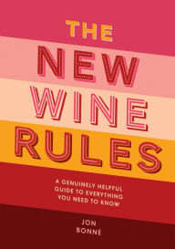 Title: The New Wine Rules: A Genuinely Helpful Guide to Everything You Need to Know, Author: Jon Bonné